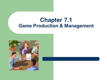 Chapter 7.1 Game Production & Management. 2 Overview Mainstream Video games and computer games are made by large teams of people. – Big – Expensive –