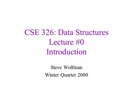 CSE 326: Data Structures Lecture #0 Introduction Steve Wolfman Winter Quarter 2000.