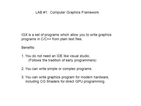 LAB #1: Computer Graphics Framework IGX is a set of programs which allow you to write graphics programs in C/C++ from plain text files. Benefits: 1. You.