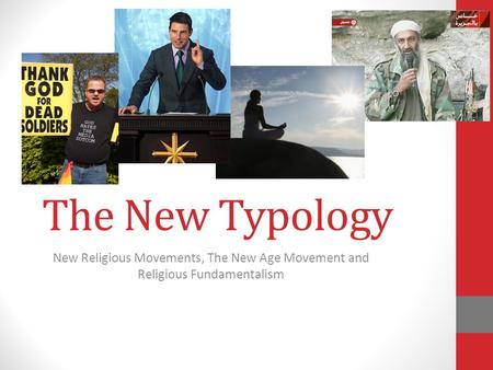 The New Typology New Religious Movements, The New Age Movement and Religious Fundamentalism.