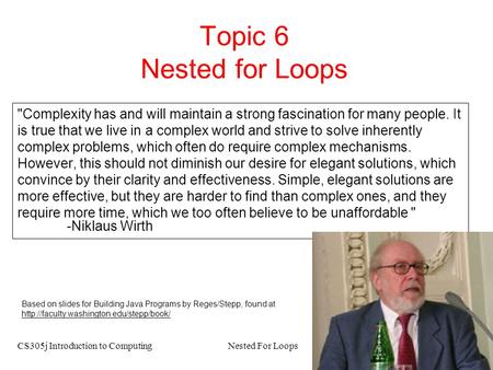 CS305j Introduction to ComputingNested For Loops 1 Topic 6 Nested for Loops Complexity has and will maintain a strong fascination for many people. It.