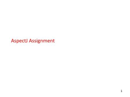 1 AspectJ Assignment. 2 The simple language Tiny program y=2; x=2+y*3; z=x+y*2; –A program is a sequence of assignments; –Expressions on the right hand.