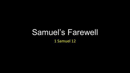 Samuel’s Farewell 1 Samuel 12. Samuel’s Farewell Introduction.