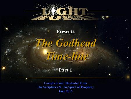 Presents Compiled and Illustrated from The Scriptures & The Spirit of Prophecy June 2015 The Godhead Time-line The Godhead Time-line Part 1.