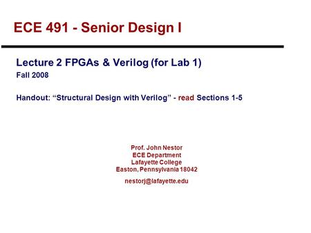 Prof. John Nestor ECE Department Lafayette College Easton, Pennsylvania 18042 ECE 491 - Senior Design I Lecture 2 FPGAs & Verilog.