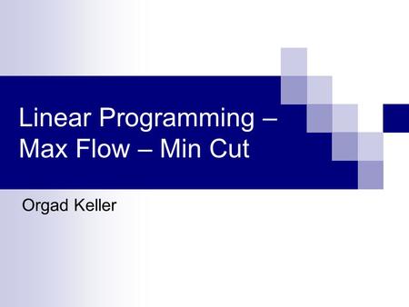Linear Programming – Max Flow – Min Cut Orgad Keller.