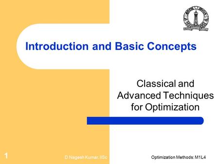 D Nagesh Kumar, IIScOptimization Methods: M1L4 1 Introduction and Basic Concepts Classical and Advanced Techniques for Optimization.