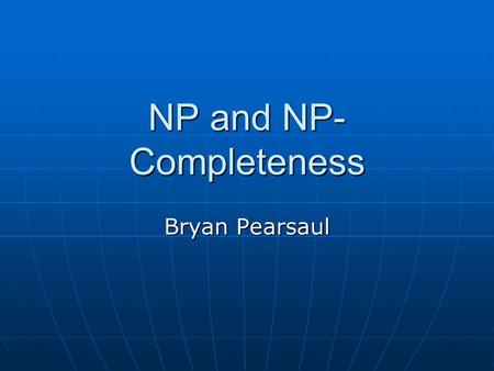 NP and NP- Completeness Bryan Pearsaul. Outline Decision and Optimization Problems Decision and Optimization Problems P and NP P and NP Polynomial-Time.