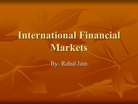 International Financial Markets By- Rahul Jain. Foreign Exchange Rate Determination Determined by Demand and Supply Determined by Demand and Supply This.