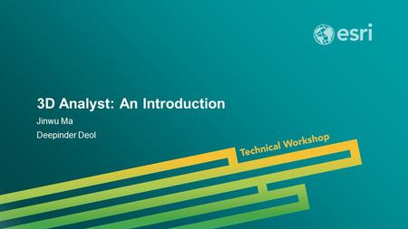 Esri UC 2014 | Technical Workshop | 3D Analyst: An Introduction Jinwu Ma Deepinder Deol.