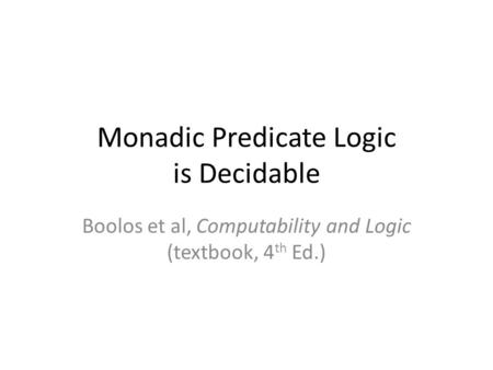 Monadic Predicate Logic is Decidable Boolos et al, Computability and Logic (textbook, 4 th Ed.)