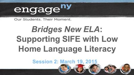 Bridges New ELA: Supporting SIFE with Low Home Language Literacy Session 2: March 19, 2015.