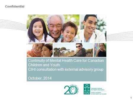 1 Continuity of Mental Health Care for Canadian Children and Youth CIHI consultation with external advisory group October, 2014.