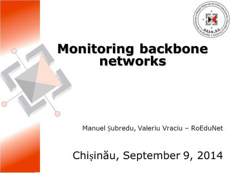 Monitoring backbone networks Manuel ubredu, Valeriu Vraciu – RoEduNet Chiinău, September 9, 2014.