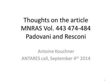 Thoughts on the article MNRAS Vol. 443 474-484 Padovani and Resconi Antoine Kouchner ANTARES call, September 4 th 2014 1.