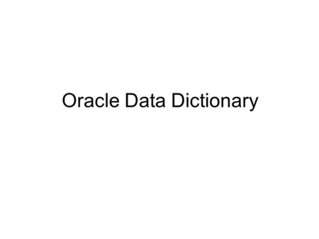 Oracle Data Dictionary. What Is Data Dictionary The oracle data dictionary is one of the most important components of the oracle DBMS It contains all.