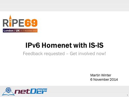 1 IPv6 Homenet with IS-IS Feedback requested – Get involved now! Martin Winter 6 November 2014.