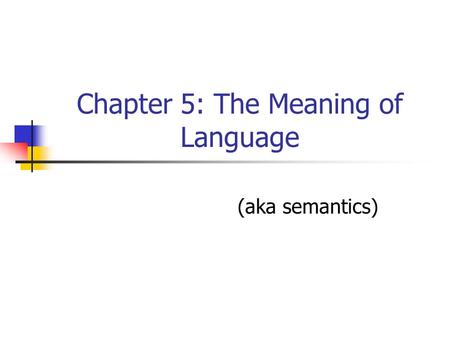 Chapter 5: The Meaning of Language (aka semantics)