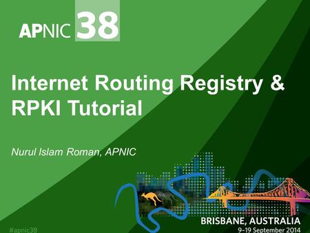 Internet Routing Registry & RPKI Tutorial Nurul Islam Roman, APNIC.
