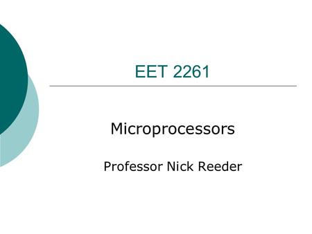 EET 2261 Microprocessors Professor Nick Reeder. Reminders  Please turn off cell phones.  No food or soft drinks in the classroom.  Stow water bottles.