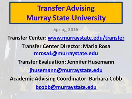 Transfer Advising Murray State University Spring 2015 Transfer Center: www.murraystate.edu/transferwww.murraystate.edu/transfer Transfer Center Director: