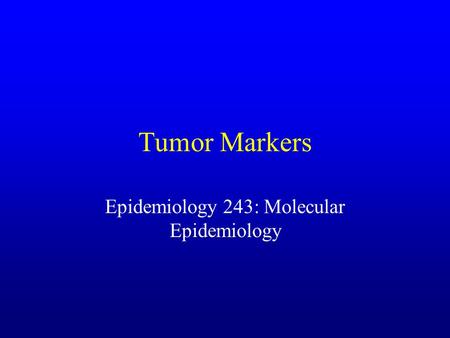 Tumor Markers Epidemiology 243: Molecular Epidemiology.