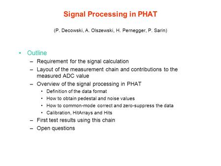 Signal Processing in PHAT (P. Decowski, A. Olszewski, H. Pernegger, P. Sarin) Outline –Requirement for the signal calculation –Layout of the measurement.