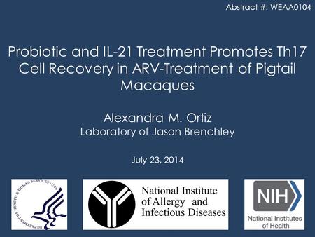Probiotic and IL-21 Treatment Promotes Th17 Cell Recovery in ARV-Treatment of Pigtail Macaques Alexandra M. Ortiz Laboratory of Jason Brenchley July 23,
