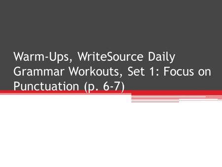 Warm-Ups, NW2, Week 1. Warm-Ups, WriteSource Daily Grammar Workouts, Set 1: Focus on Punctuation (p. 6-7)