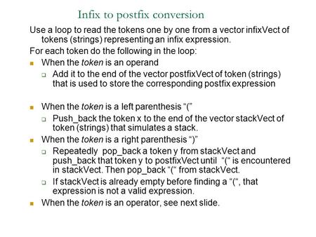 Infix to postfix conversion Use a loop to read the tokens one by one from a vector infixVect of tokens (strings) representing an infix expression. For.