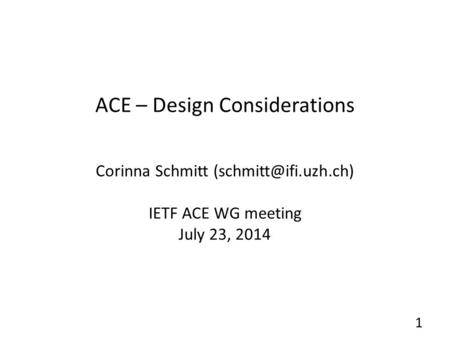 ACE – Design Considerations Corinna Schmitt IETF ACE WG meeting July 23, 2014 1.