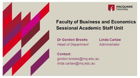 Faculty of Business and Economics Sessional Academic Staff Unit Dr Gordon Brooks Linda Carlaw Head of DepartmentAdministrator Contact: