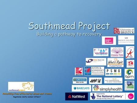 Southmead Project Building a pathway to recovery Rebuilding lives affected by abuse and trauma Registered charity number 1076617.