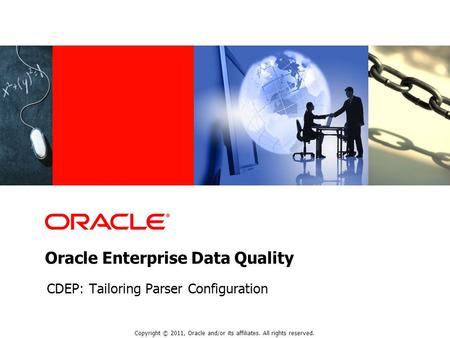 Copyright © 2011, Oracle and/or its affiliates. All rights reserved. Oracle Enterprise Data Quality CDEP: Tailoring Parser Configuration.
