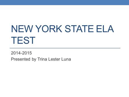 NEW YORK STATE ELA TEST 2014-2015 Presented by Trina Lester Luna.