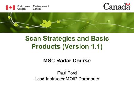 Scan Strategies and Basic Products (Version 1.1) MSC Radar Course Paul Ford Lead Instructor MOIP Dartmouth.