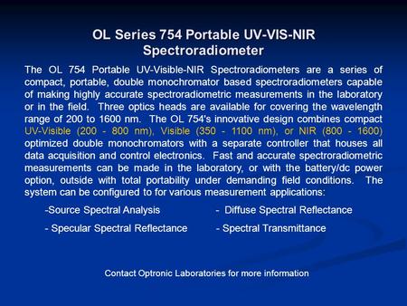 OL Series 754 Portable UV-VIS-NIR Spectroradiometer The OL 754 Portable UV-Visible-NIR Spectroradiometers are a series of compact, portable, double monochromator.