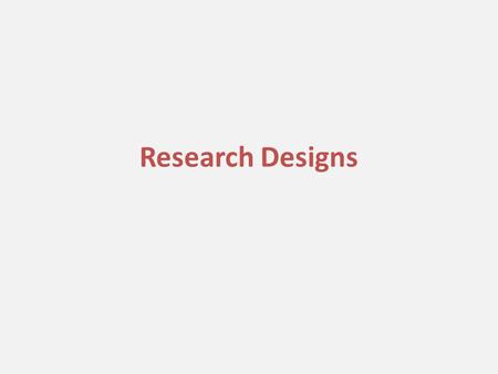 Research Designs. REVIEW Review -- research General types of research – Descriptive (“what”) – Exploratory (find out enough to ask “why”) – Explanatory.
