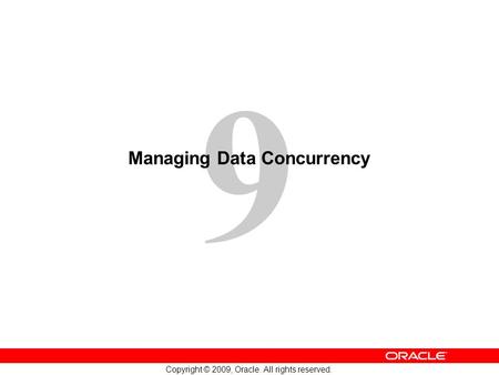 9 Copyright © 2009, Oracle. All rights reserved. Managing Data Concurrency.