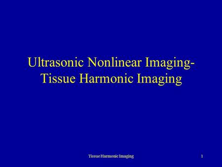 Ultrasonic Nonlinear Imaging- Tissue Harmonic Imaging