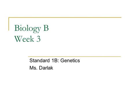 Standard 1B: Genetics Ms. Darlak