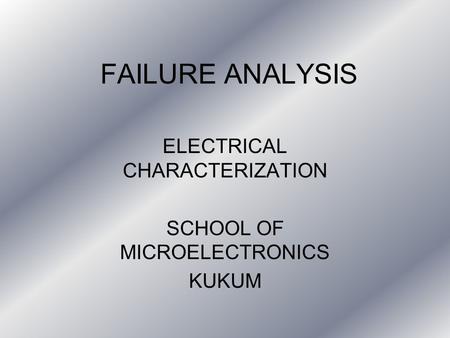 FAILURE ANALYSIS ELECTRICAL CHARACTERIZATION SCHOOL OF MICROELECTRONICS KUKUM.