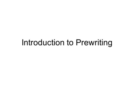 Introduction to Prewriting. What is Prewriting? Prewriting is the first stage of the writing process, followed by drafting and reviewing. It is the time.