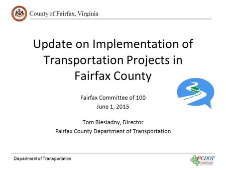 County of Fairfax, Virginia Department of Transportation Update on Implementation of Transportation Projects in Fairfax County Fairfax Committee of 100.
