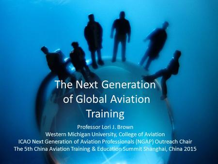 ICAO Next Generation of Aviation Professionals Outreach Professor Lori J. Brown ICAO NGAP Outreach Chair Western Michigan University, College of Aviation.