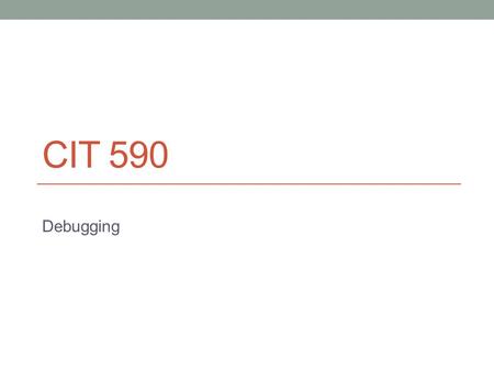 CIT 590 Debugging. Find a laptop Please take a moment to open up your laptop and open up Eclipse. If you do not have a laptop, please find a friend. If.