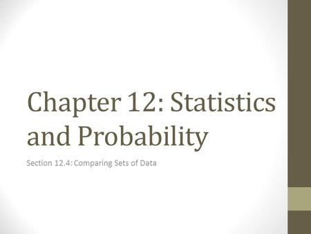 Chapter 12: Statistics and Probability Section 12.4: Comparing Sets of Data.