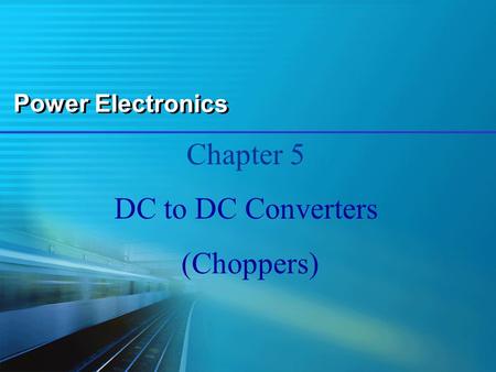 Power Electronics Chapter 5 DC to DC Converters (Choppers)