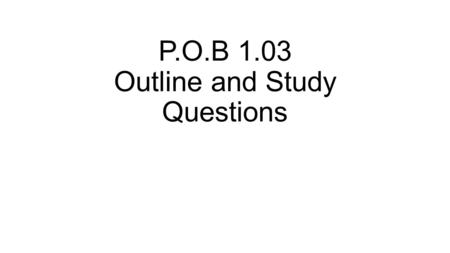 P.O.B 1.03 Outline and Study Questions