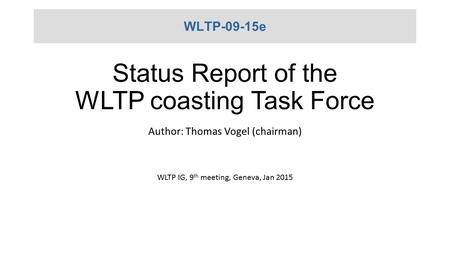 Status Report of the WLTP coasting Task Force Author: Thomas Vogel (chairman) WLTP IG, 9 th meeting, Geneva, Jan 2015 WLTP-09-15e.
